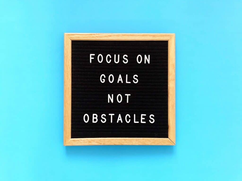 Focus on goals not obstacles