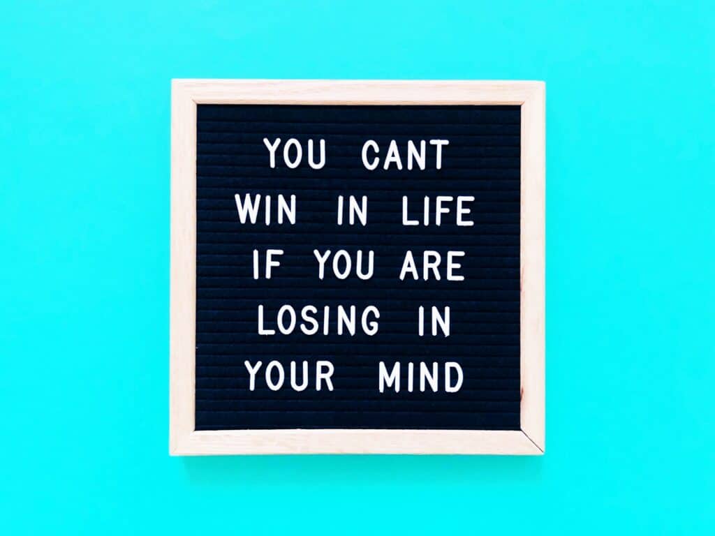 You can’t win in life if you are losing in your mind
